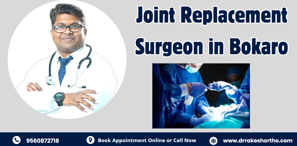 Why Dr. Rakesh Kumar is a Preferred Joint Replacement Surgeon in Bokaro