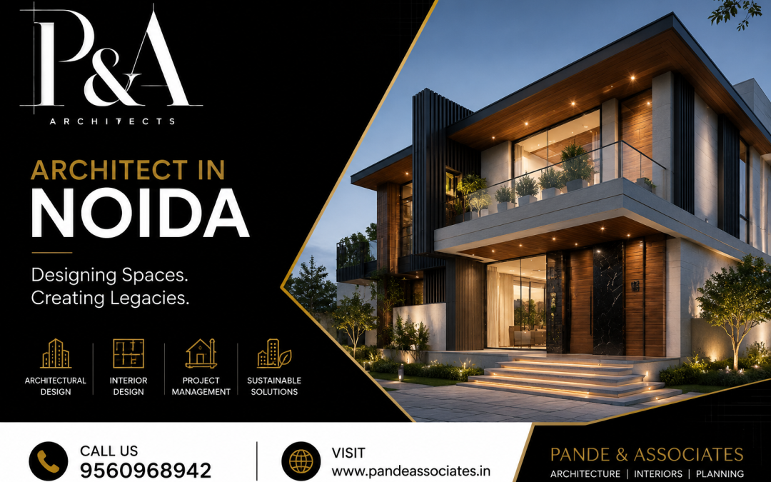 Best Architect in Noida: Why Pande & Associates Is the Right Choice for Your Dream Project