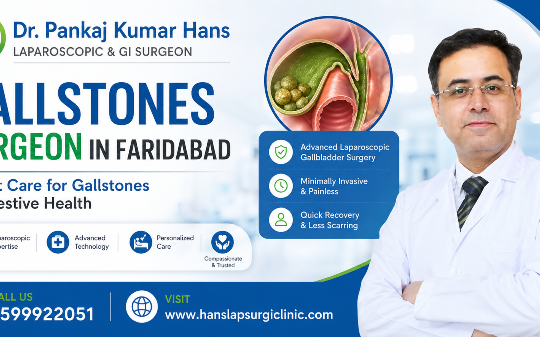 Why Dr. Pankaj Kumar Hans Is the Trusted Gallstones Specialist Near Me in Faridabad